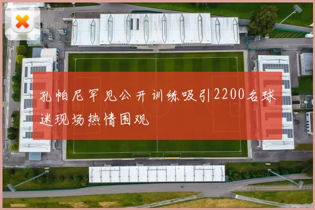 孔帕尼罕见公开训练吸引2200名球迷现场热情围观